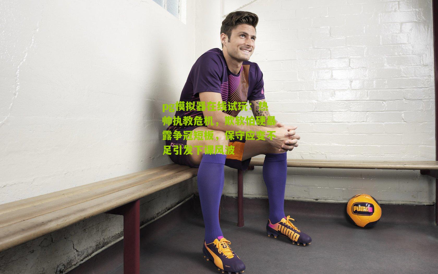 热帅执教危机，欺软怕硬暴露争冠短板，保守应变不足引发下课风波