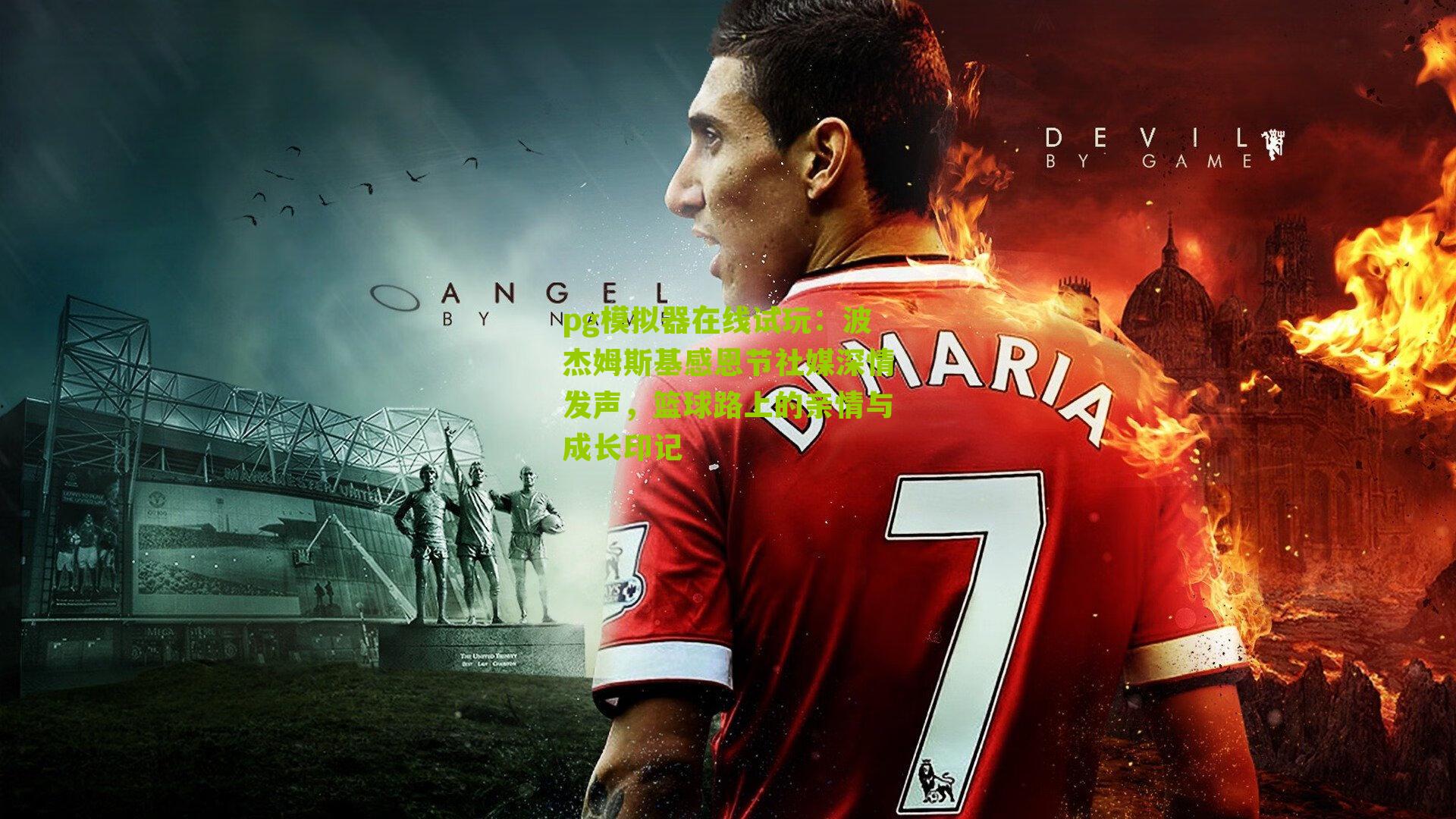 波杰姆斯基感恩节社媒深情发声，篮球路上的亲情与成长印记