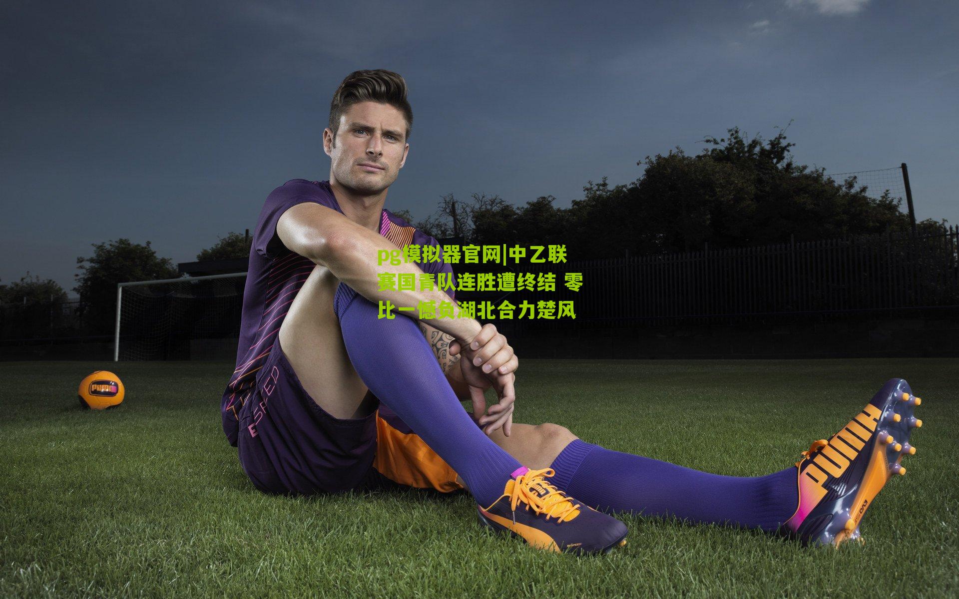 中乙联赛国青队连胜遭终结 零比一憾负湖北合力楚风