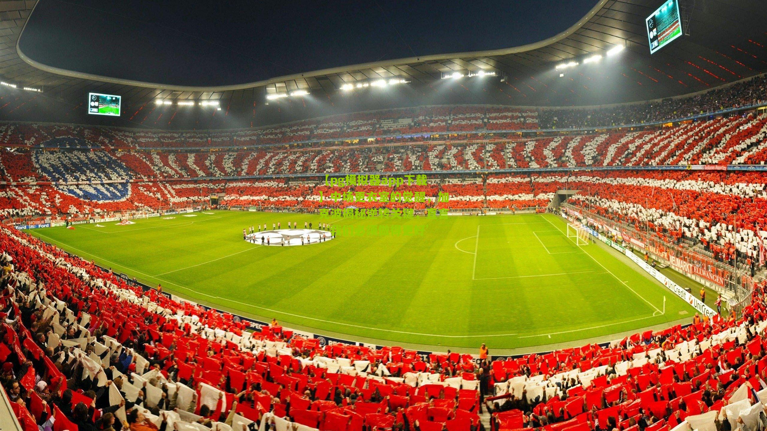 中场更衣室的觉醒,加克波揭秘逆转关键,直言‘我们必须做得更好’