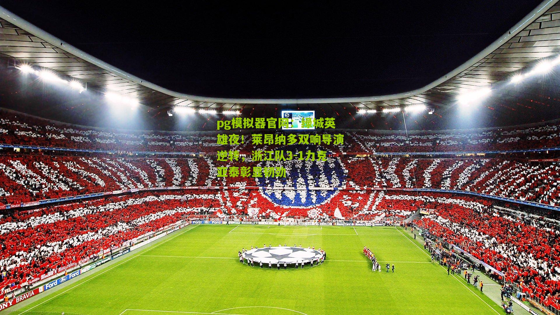 绿城英雄夜!莱昂纳多双响导演逆转,浙江队3-1力克亚泰彰显韧劲